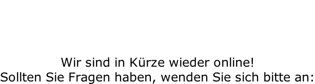 Wir bauen um!    Wir sind in Kürze wieder online! Sollten Sie Fragen haben, wenden Sie sich bitte an: